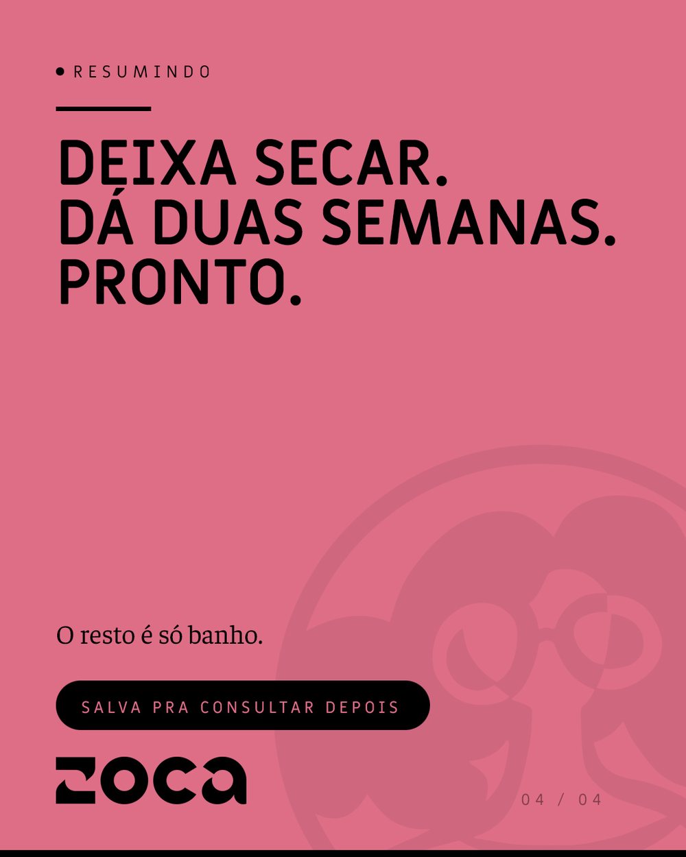 Deixa secar. Dá duas semanas. Pronto.